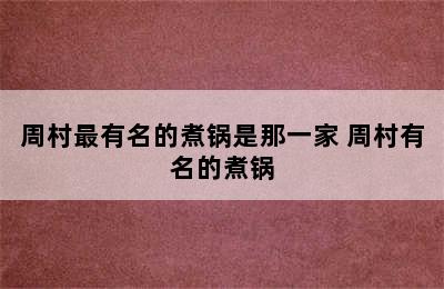 周村最有名的煮锅是那一家 周村有名的煮锅